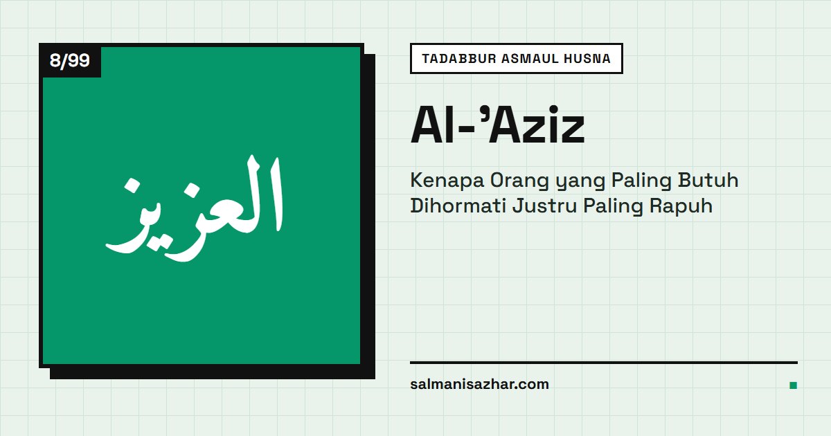 Al-'Aziz: Kenapa Orang yang Paling Butuh Dihormati Justru Paling Rapuh