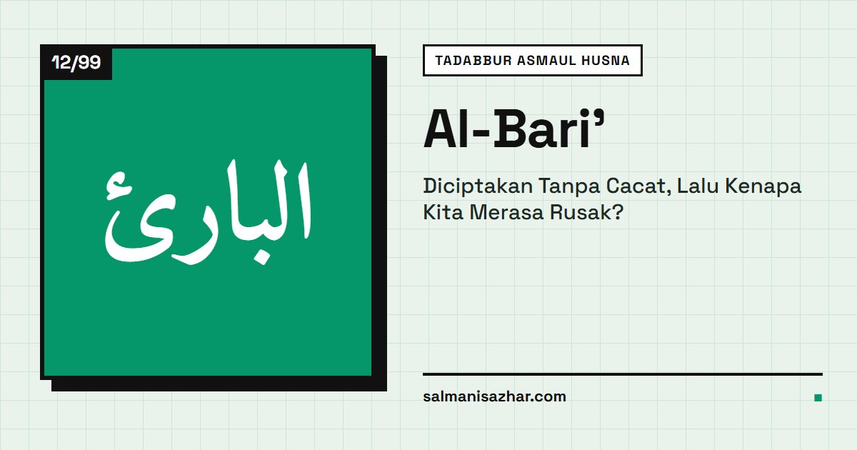 Al-Bari': Diciptakan Tanpa Cacat, Lalu Kenapa Kita Merasa Rusak?