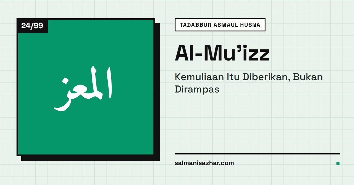 Al-Mu'izz: Kemuliaan Itu Diberikan, Bukan Dirampas