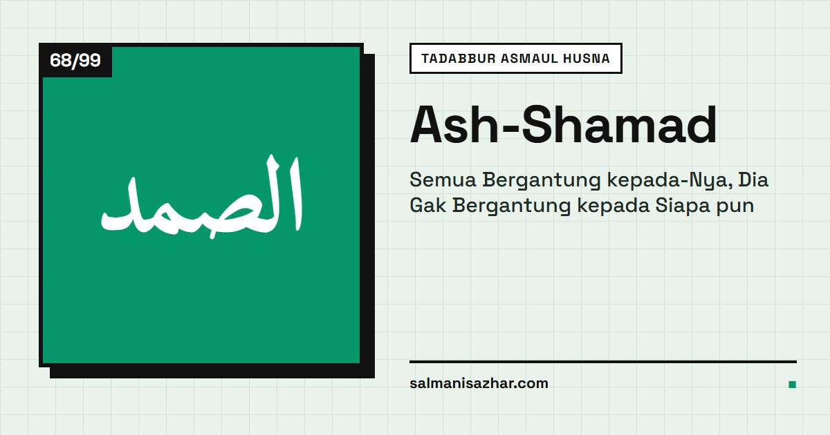 Ash-Shamad: Semua Bergantung kepada-Nya, Dia Gak Bergantung kepada Siapa pun